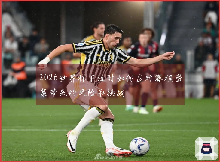 2026世界杯下注时如何应对赛程密集带来的风险和挑战